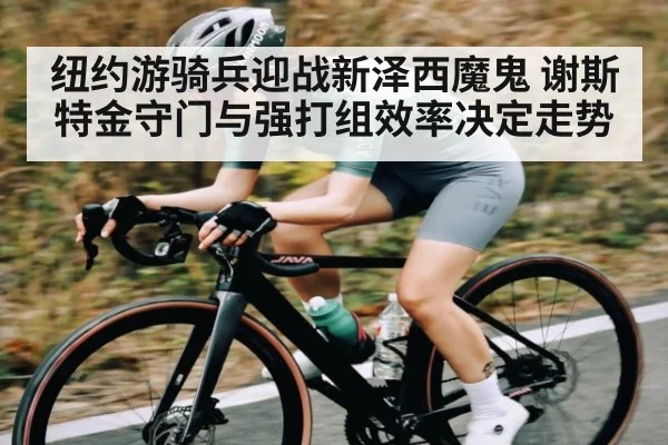 纽约游骑兵迎战新泽西魔鬼 谢斯特金守门与强打组效率决定走势（kayun）